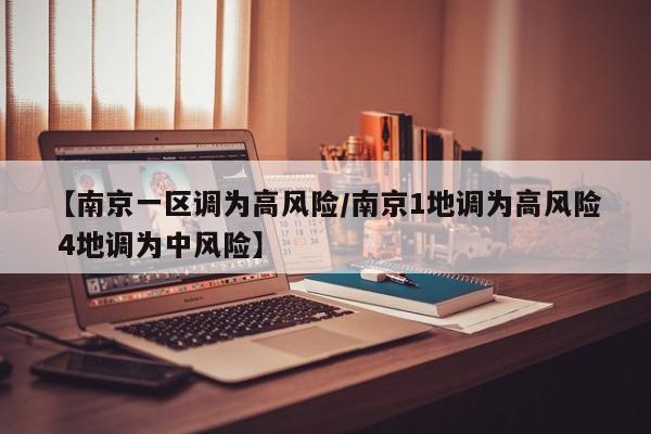 【南京一区调为高风险/南京1地调为高风险 4地调为中风险】