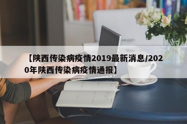 【陕西传染病疫情2019最新消息/2020年陕西传染病疫情通报】