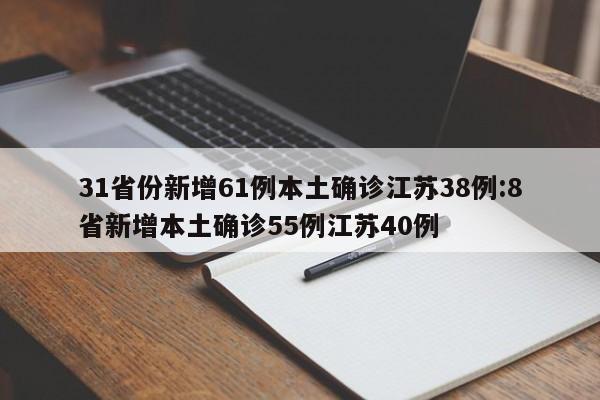 31省份新增61例本土确诊江苏38例:8省新增本土确诊55例江苏40例