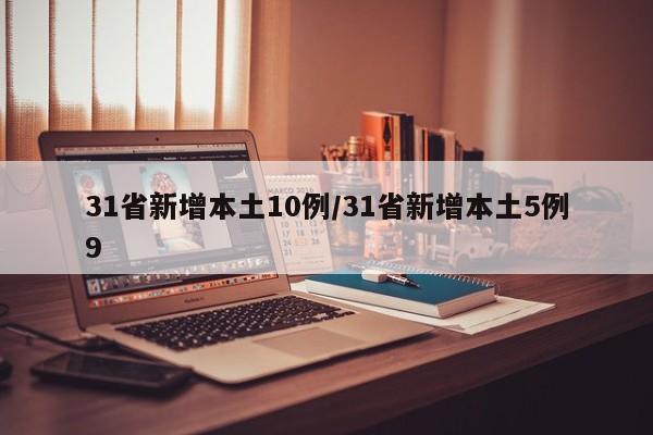 31省新增本土10例/31省新增本土5例9