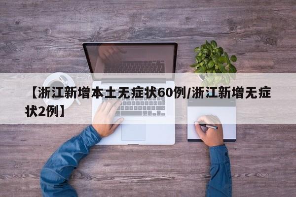 【浙江新增本土无症状60例/浙江新增无症状2例】