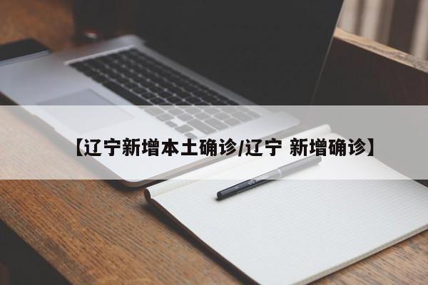 【辽宁新增本土确诊/辽宁 新增确诊】