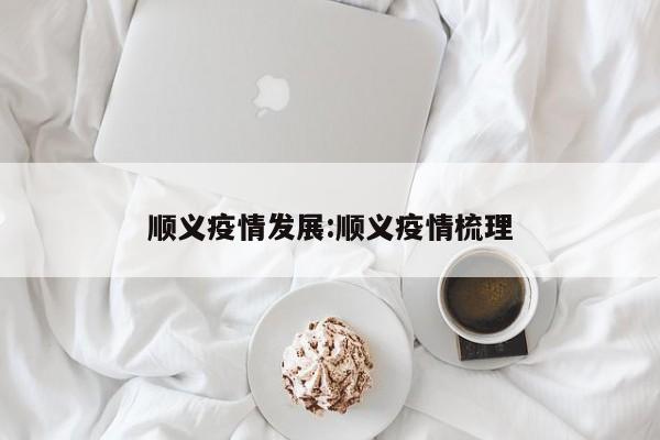 顺义疫情发展:顺义疫情梳理