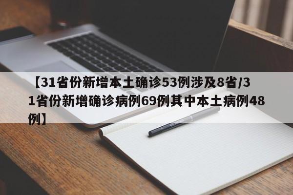 【31省份新增本土确诊53例涉及8省/31省份新增确诊病例69例其中本土病例48例】