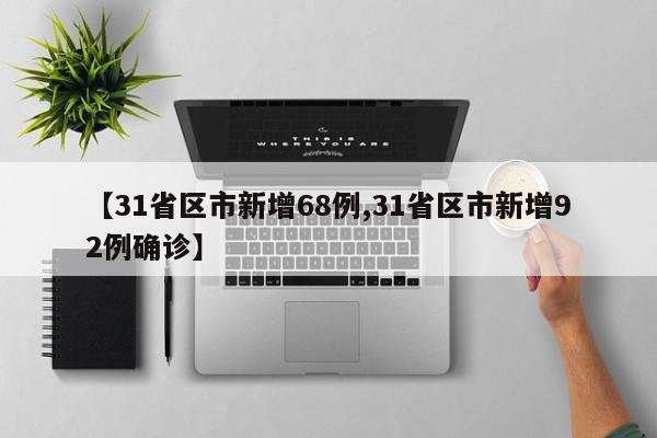 【31省区市新增68例,31省区市新增92例确诊】