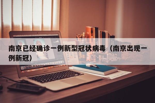 南京已经确诊一例新型冠状病毒（南京出现一例新冠）