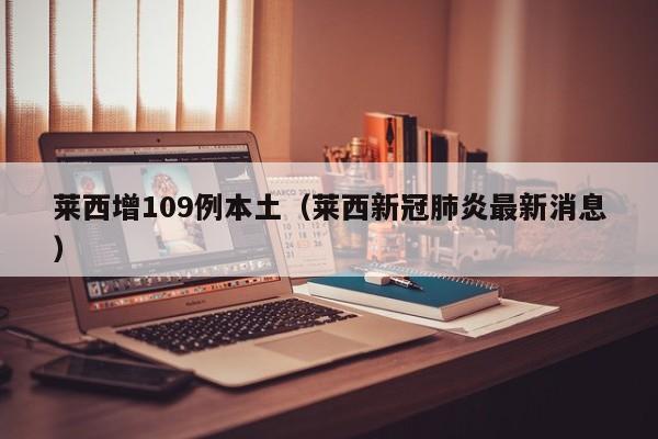 莱西增109例本土（莱西新冠肺炎最新消息）