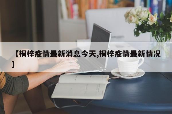【桐梓疫情最新消息今天,桐梓疫情最新情况】