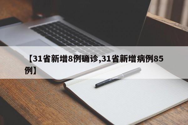 【31省新增8例确诊,31省新增病例85例】