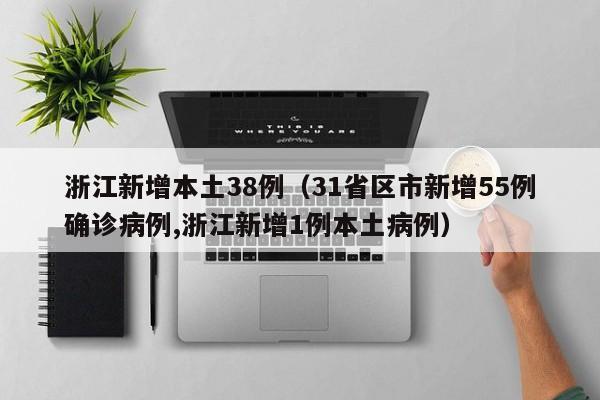 浙江新增本土38例（31省区市新增55例确诊病例,浙江新增1例本土病例）
