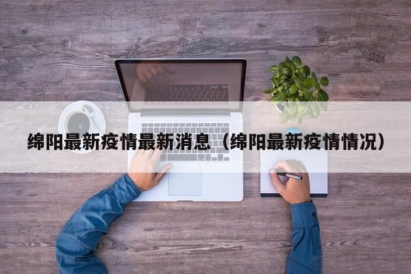 绵阳最新疫情最新消息（绵阳最新疫情情况）