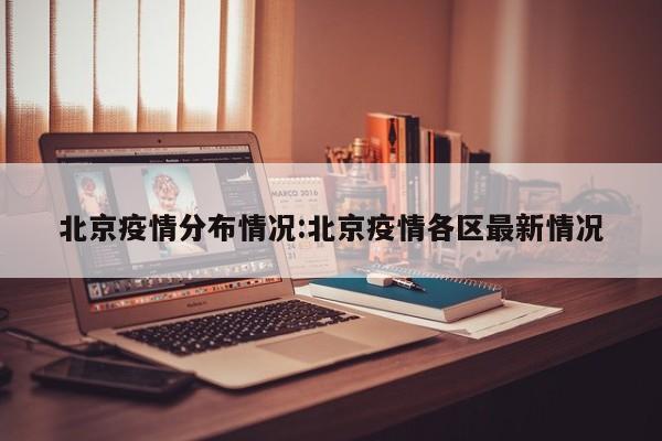 北京疫情分布情况:北京疫情各区最新情况