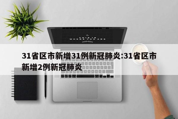 31省区市新增31例新冠肺炎:31省区市新增2例新冠肺炎