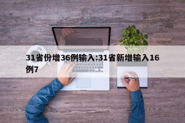 31省份增36例输入:31省新增输入16例7