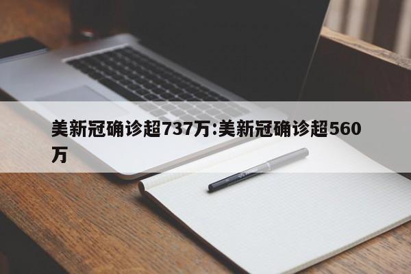 美新冠确诊超737万:美新冠确诊超560万