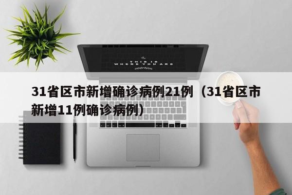 31省区市新增确诊病例21例（31省区市新增11例确诊病例）