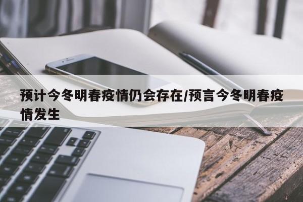 预计今冬明春疫情仍会存在/预言今冬明春疫情发生