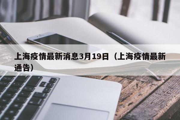 上海疫情最新消息3月19日（上海疫情最新通告）