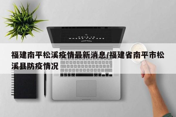 福建南平松溪疫情最新消息/福建省南平市松溪县防疫情况