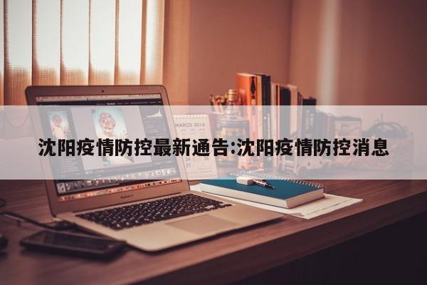 沈阳疫情防控最新通告:沈阳疫情防控消息