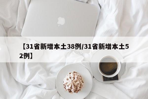 【31省新增本土38例/31省新增本土52例】