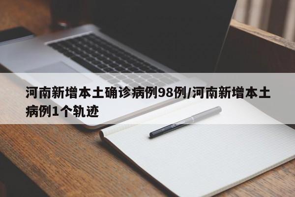河南新增本土确诊病例98例/河南新增本土病例1个轨迹