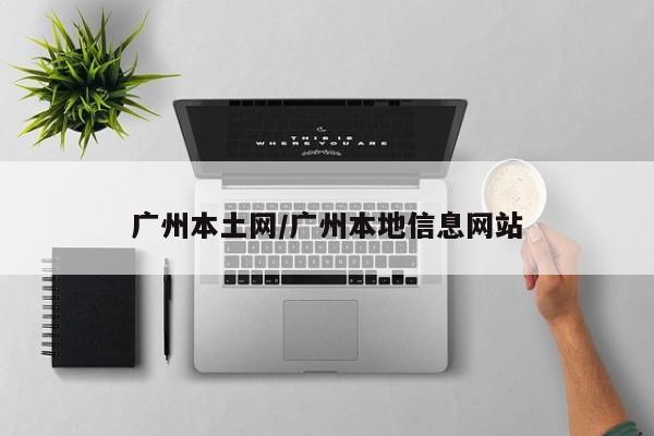 广州本土网/广州本地信息网站