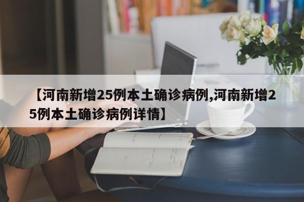 【河南新增25例本土确诊病例,河南新增25例本土确诊病例详情】