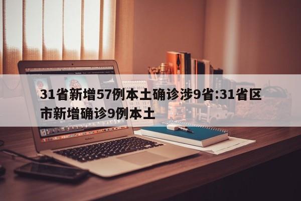 31省新增57例本土确诊涉9省:31省区市新增确诊9例本土
