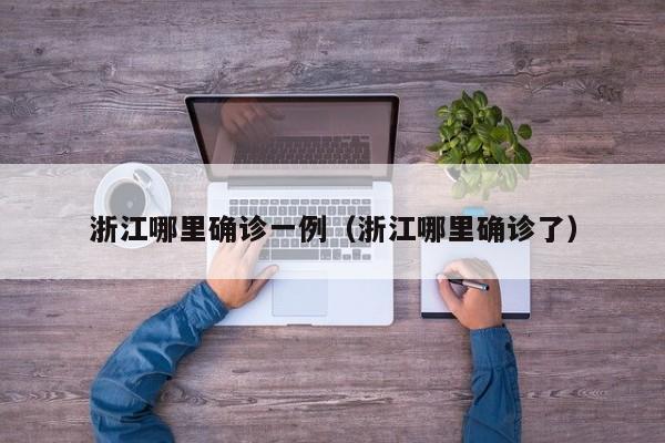 浙江哪里确诊一例（浙江哪里确诊了）