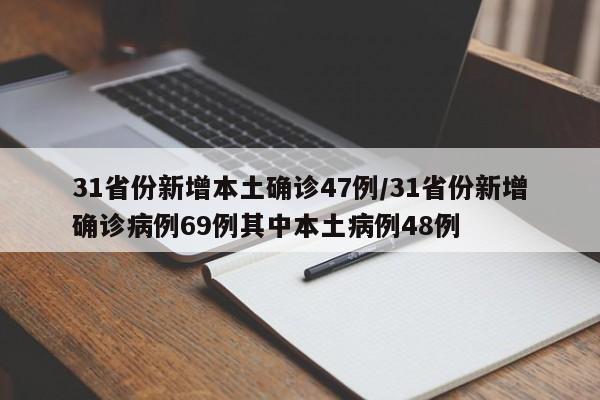 31省份新增本土确诊47例/31省份新增确诊病例69例其中本土病例48例