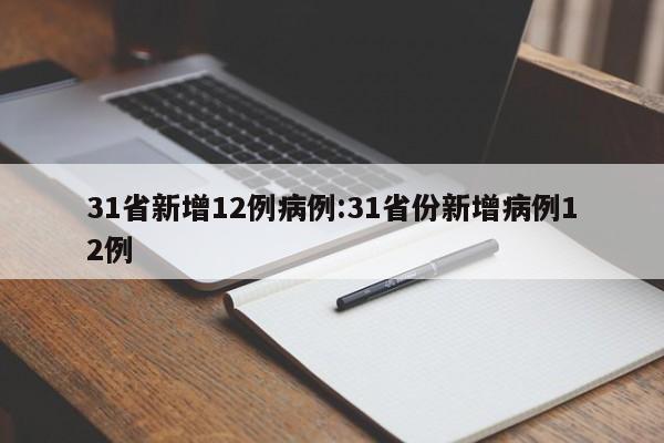 31省新增12例病例:31省份新增病例12例