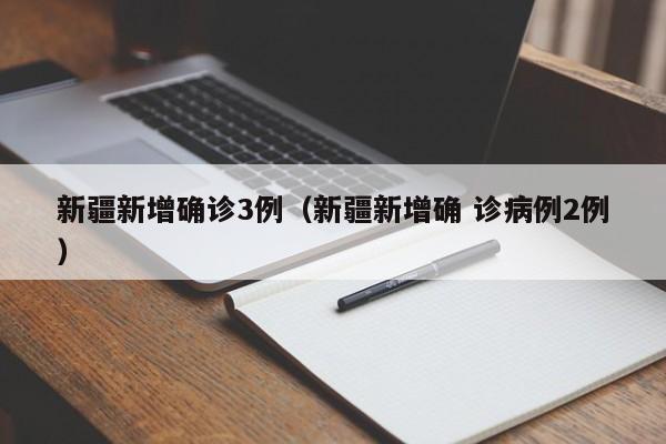 新疆新增确诊3例（新疆新增确 诊病例2例）