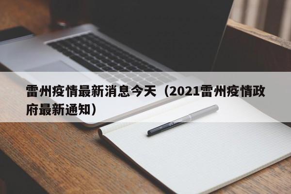 雷州疫情最新消息今天（2021雷州疫情政府最新通知）