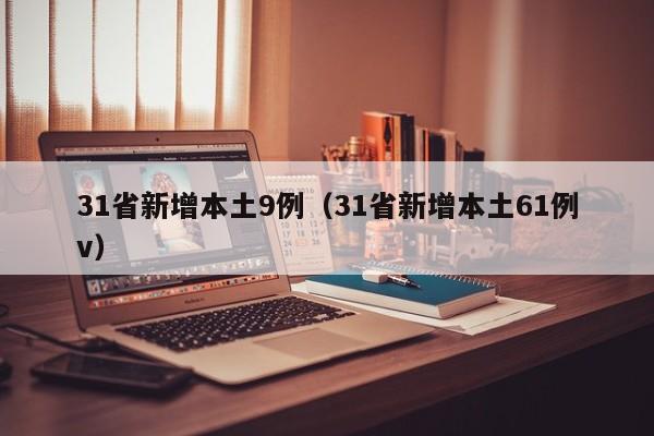 31省新增本土9例（31省新增本土61例v）