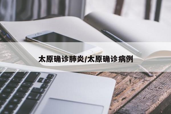 太原确诊肺炎/太原确诊病例