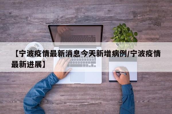 【宁波疫情最新消息今天新增病例/宁波疫情最新进展】