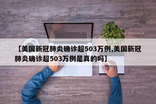【美国新冠肺炎确诊超503万例,美国新冠肺炎确诊超503万例是真的吗】