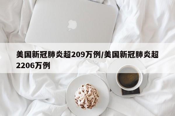 美国新冠肺炎超209万例/美国新冠肺炎超2206万例