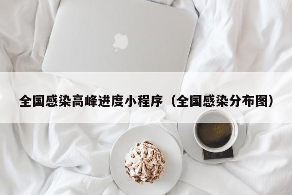 全国感染高峰进度小程序（全国感染分布图）