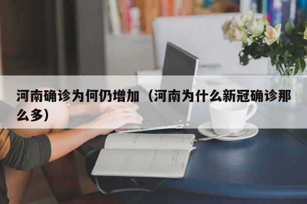 河南确诊为何仍增加(河南为什么新冠确诊那么多)