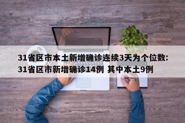 31省区市本土新增确诊连续3天为个位数:31省区市新增确诊14例 其中本土9例
