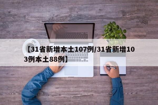 【31省新增本土107例/31省新增103例本土88例】