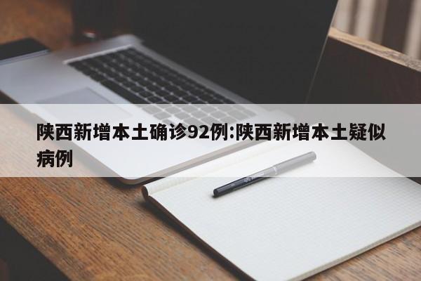 陕西新增本土确诊92例:陕西新增本土疑似病例