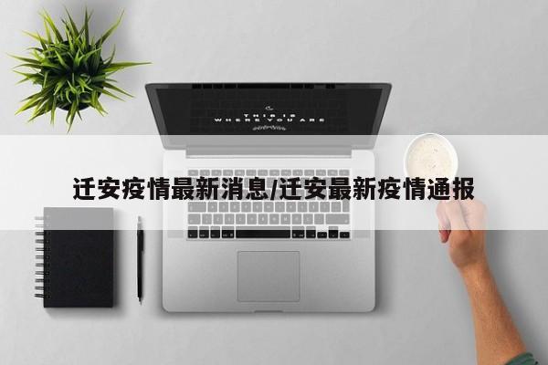 迁安疫情最新消息/迁安最新疫情通报