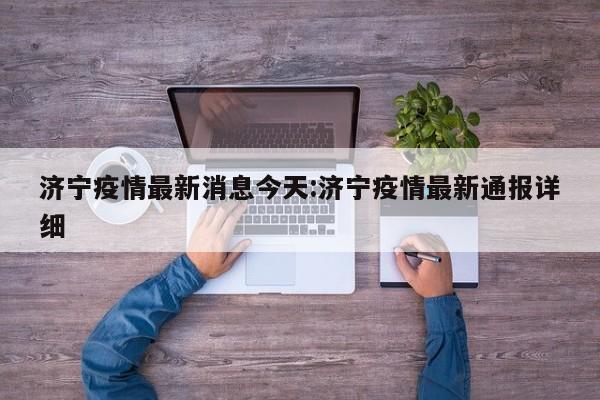 济宁疫情最新消息今天:济宁疫情最新通报详细