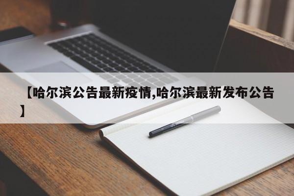 【哈尔滨公告最新疫情,哈尔滨最新发布公告】