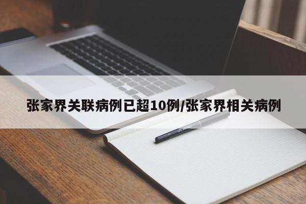 张家界关联病例已超10例/张家界相关病例