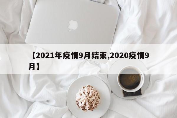 【2021年疫情9月结束,2020疫情9月】
