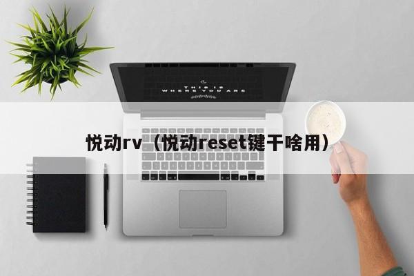 悦动rv(悦动reset键干啥用)
